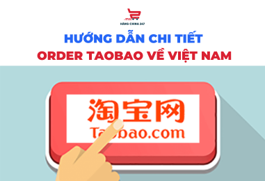 HƯỚNG DẪN CHI TIẾT ORDER TAOBAO VỀ VIỆT NAM