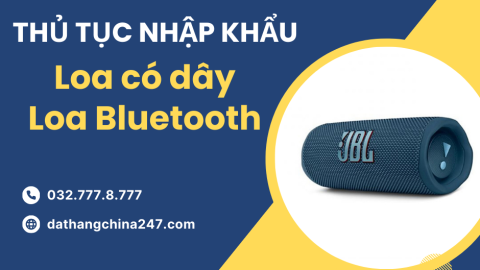 Thủ tục nhập khẩu loa có dây, loa bluetooth mới nhất