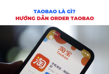 Taobao là gì? Hướng dẫn order Taobao từ A-Z cho người mới