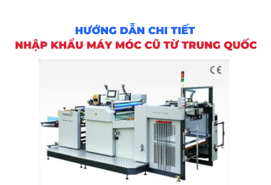 Hướng dẫn nhập khẩu máy móc cũ từ Trung Quốc chi tiết