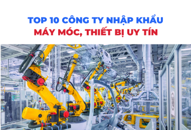 Top 10 công ty nhập khẩu máy móc thiết bị uy tín tại Việt Nam