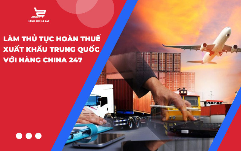 hoan-thue-xuat-khau-trung-quoc-voi-hang-china-247