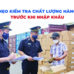 Mẹo Kiểm Tra Chất Lượng Hàng Hóa Trước Khi Nhập Khẩu