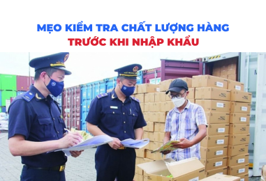 Mẹo Kiểm Tra Chất Lượng Hàng Hóa Trước Khi Nhập Khẩu