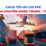 Cách Tối Ưu Chi Phí Vận Chuyển Từ Trung Quốc Về Việt Nam