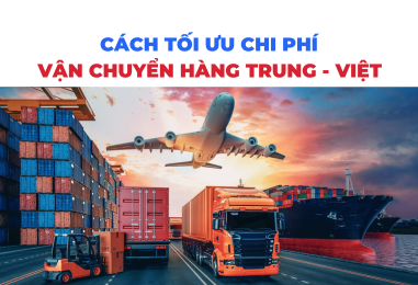 Cách Tối Ưu Chi Phí Vận Chuyển Từ Trung Quốc Về Việt Nam