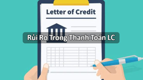 Những Rủi Ro Trong Thanh Toán LC và Cách Giảm Thiểu Rủi Ro