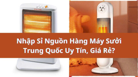 Bí Quyết Nguồn Hàng Máy Sưởi Trung Quốc Uy Tín, Giá Rẻ?
