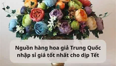 Nhập hoa giả Trung Quốc giá sỉ tốt, phục vụ kinh doanh Tết